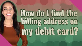 How do I find the billing address on my debit card [upl. by Bourne]