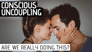 CONSCIOUS UNCOUPLING Breaking Up In LOVE [upl. by Lleuqar]