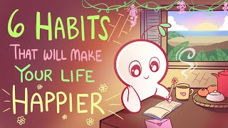 6 Habits That Will Make Your Life Happier [upl. by Ahseat]