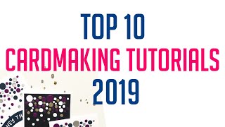 TOP 10 MOST WATCHED CARDMAKING TUTORIALS 2019 [upl. by Revned]