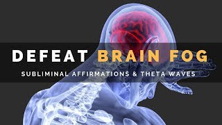 DEFEAT BRAIN FOG  Subliminal Affirmations amp Theta Waves to Clear Your Mind [upl. by Ewen]