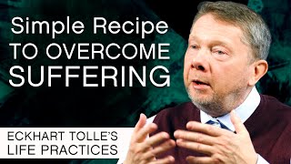 Simple Recipe for Overcoming Suffering  Eckhart Tolles Life Practices [upl. by Esnahc]